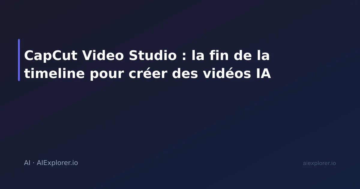 CapCut Video Studio : la fin de la timeline pour créer des vidéos IA